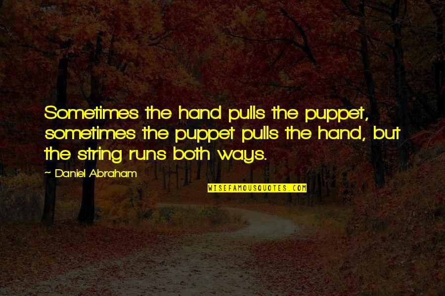 Hand Puppet Quotes By Daniel Abraham: Sometimes the hand pulls the puppet, sometimes the