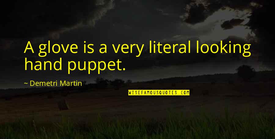 Hand Puppet Quotes By Demetri Martin: A glove is a very literal looking hand