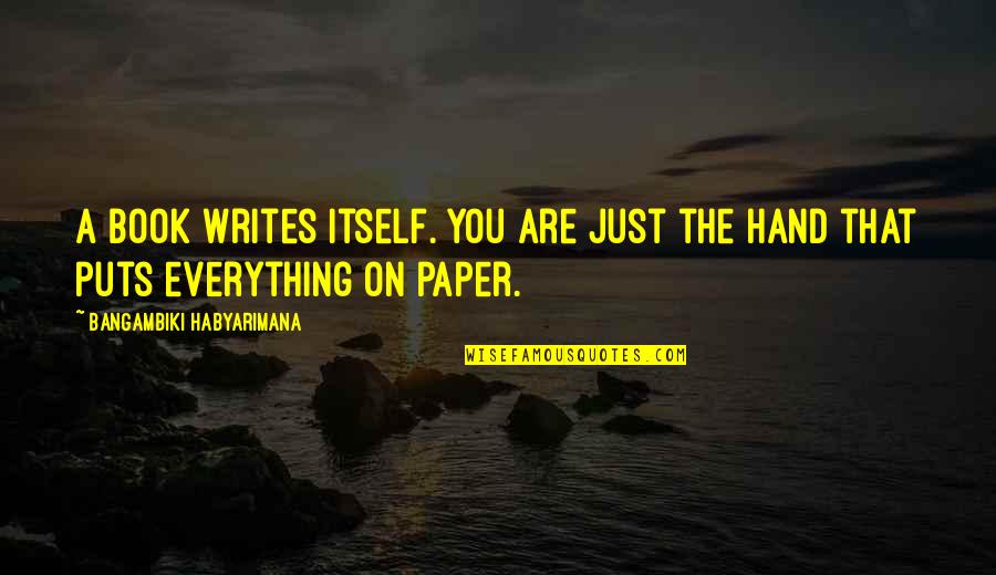 Hand Quotes By Bangambiki Habyarimana: A book writes itself. You are just the