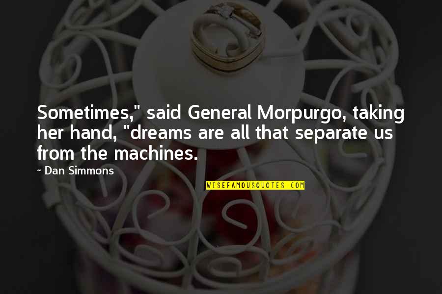 Hand Quotes By Dan Simmons: Sometimes," said General Morpurgo, taking her hand, "dreams