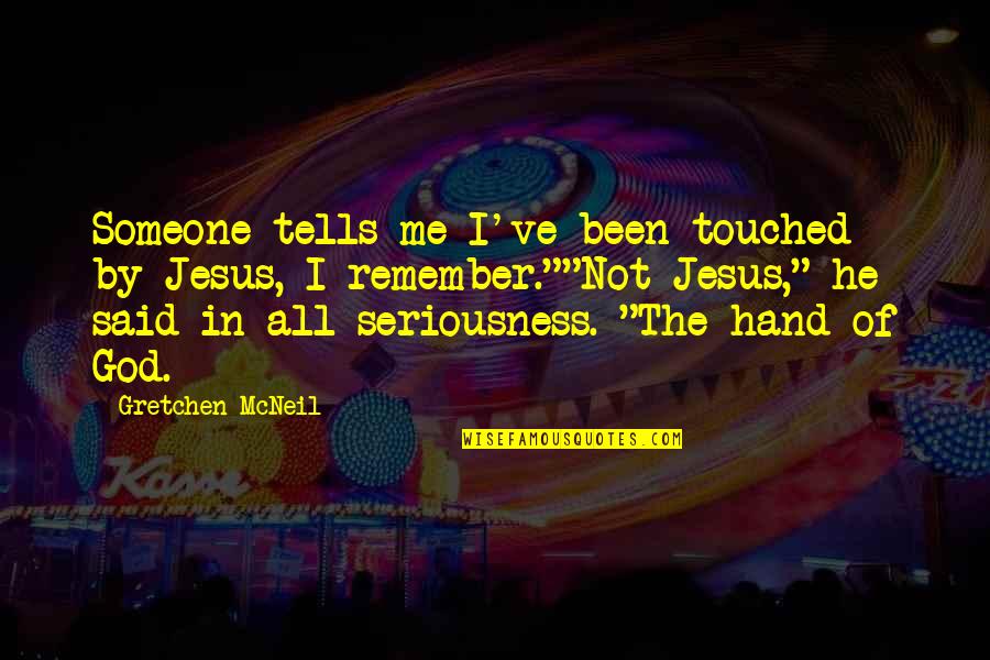 Hand Quotes By Gretchen McNeil: Someone tells me I've been touched by Jesus,