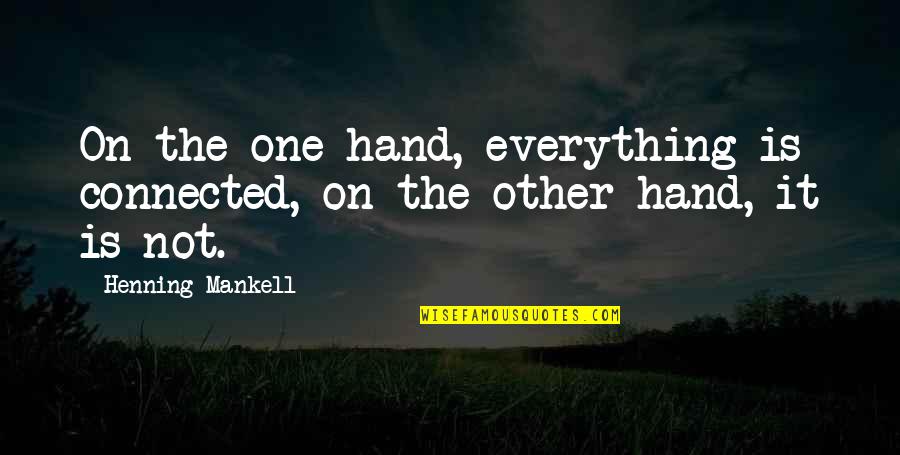 Hand Quotes By Henning Mankell: On the one hand, everything is connected, on