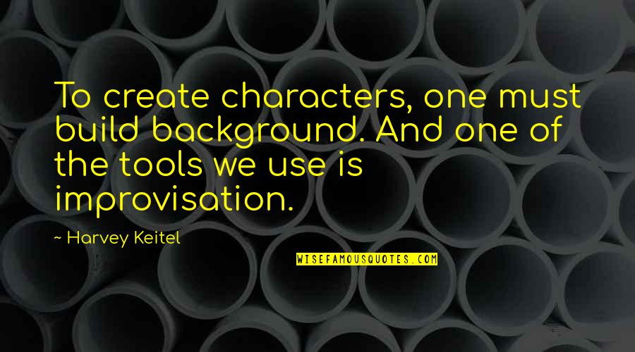 Hand Saws Quotes By Harvey Keitel: To create characters, one must build background. And