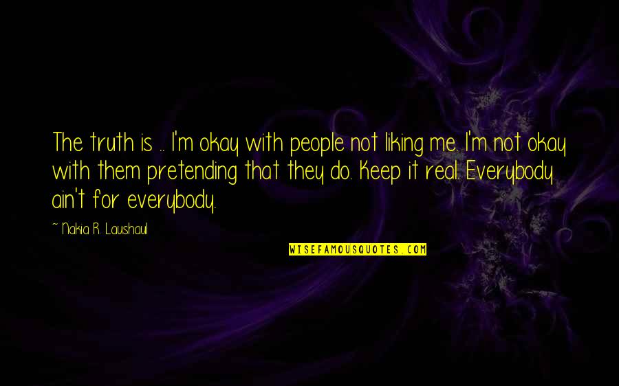 Hand Servants Of Mary Quotes By Nakia R. Laushaul: The truth is .. I'm okay with people