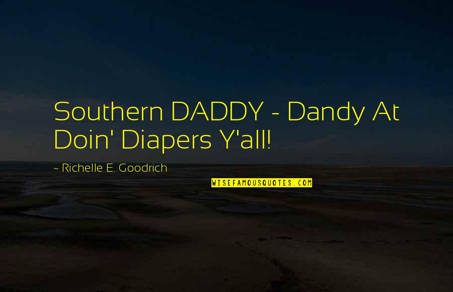 Hand Servants Quarters Quotes By Richelle E. Goodrich: Southern DADDY - Dandy At Doin' Diapers Y'all!