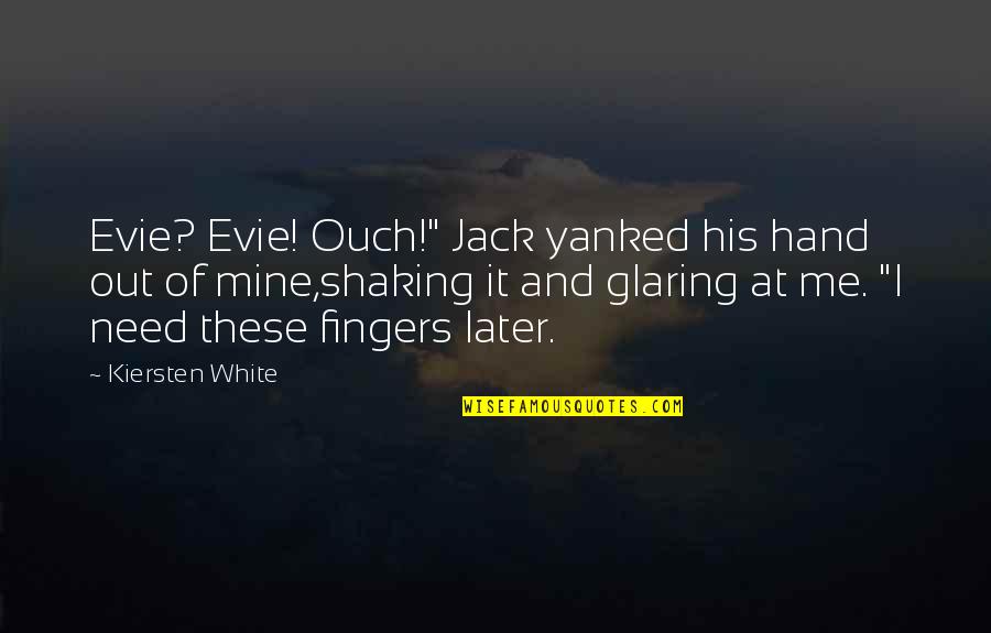 Hand Shaking Quotes By Kiersten White: Evie? Evie! Ouch!" Jack yanked his hand out