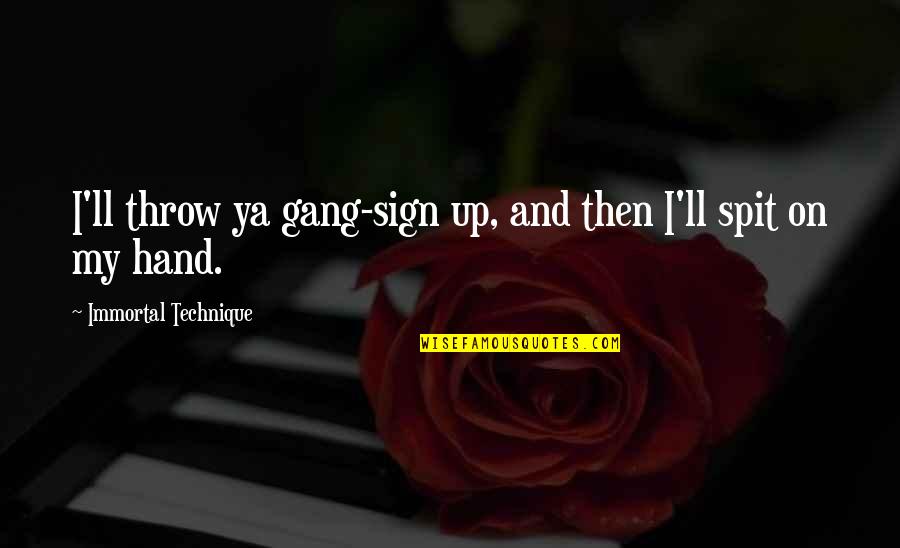 Hand Sign Quotes By Immortal Technique: I'll throw ya gang-sign up, and then I'll Hand Sign Quotes By Immortal Technique: I'll throw ya gang-sign up, and then I'll
