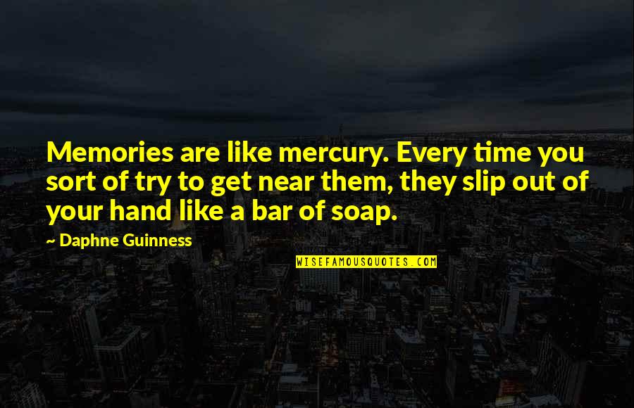 Hand Soap Quotes By Daphne Guinness: Memories are like mercury. Every time you sort