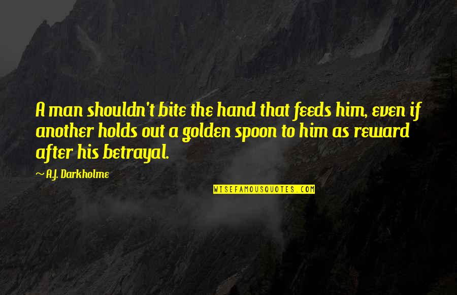 Hand That Feeds Quotes By A.J. Darkholme: A man shouldn't bite the hand that feeds