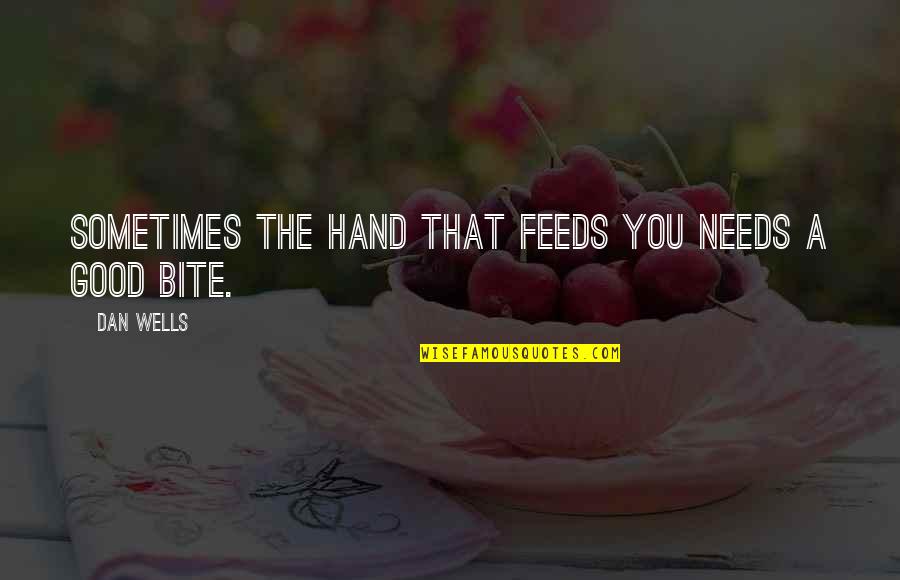 Hand That Feeds Quotes By Dan Wells: Sometimes the hand that feeds you needs a