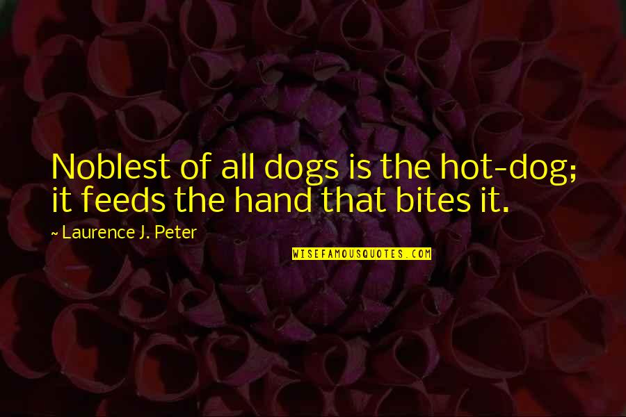 Hand That Feeds Quotes By Laurence J. Peter: Noblest of all dogs is the hot-dog; it