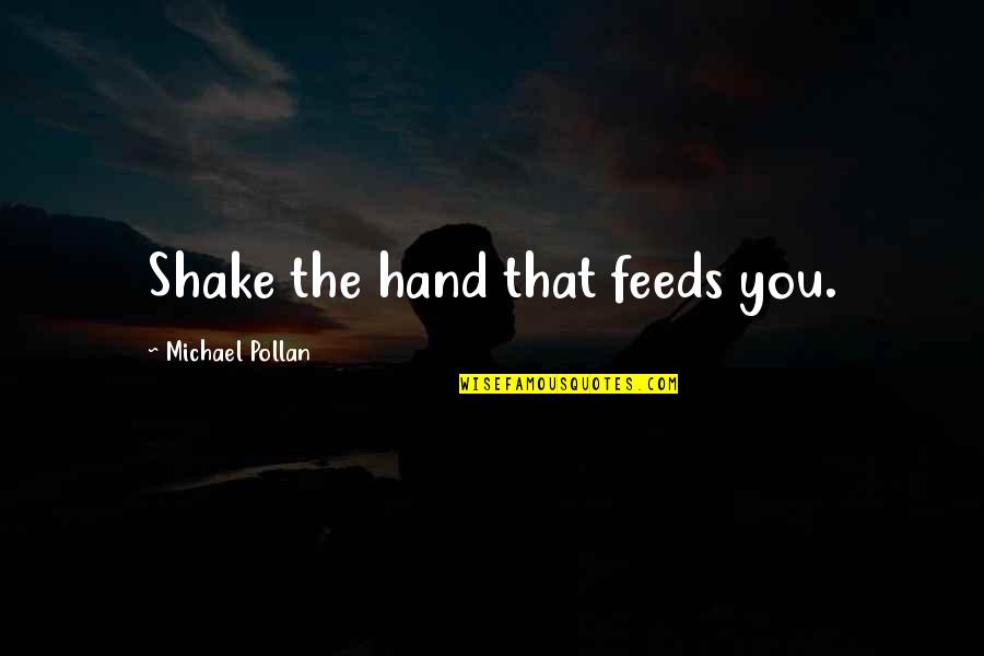 Hand That Feeds Quotes By Michael Pollan: Shake the hand that feeds you.