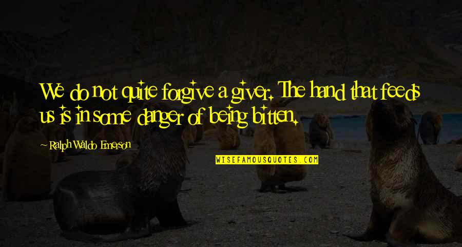 Hand That Feeds Quotes By Ralph Waldo Emerson: We do not quite forgive a giver. The