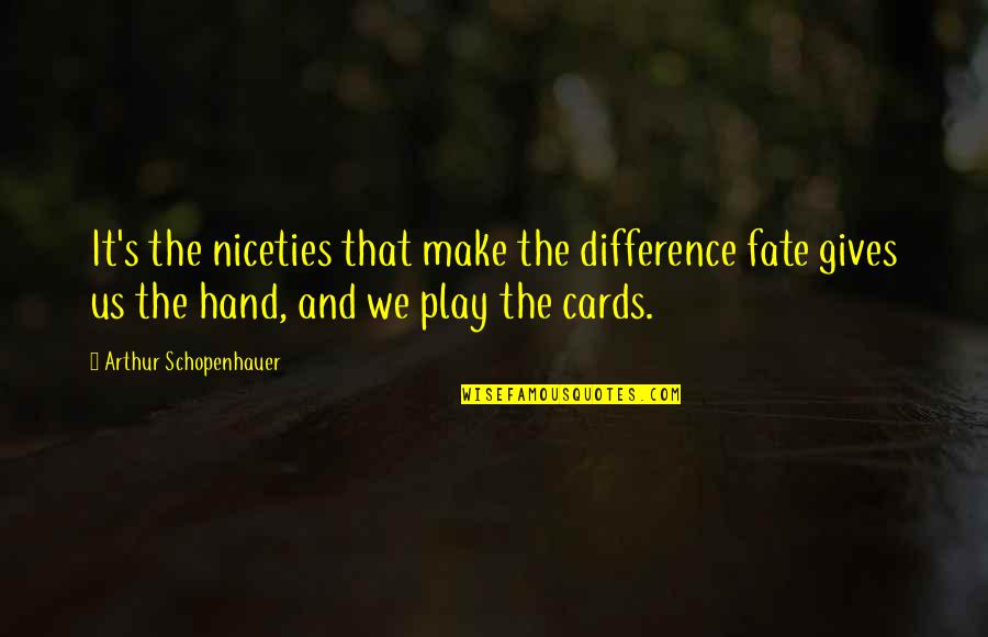 Hand That Gives Quotes By Arthur Schopenhauer: It's the niceties that make the difference fate Hand That Gives Quotes By Arthur Schopenhauer: It's the niceties that make the difference fate