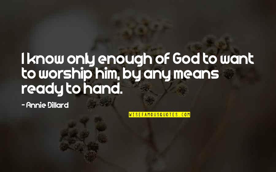 Hand To God Quotes By Annie Dillard: I know only enough of God to want