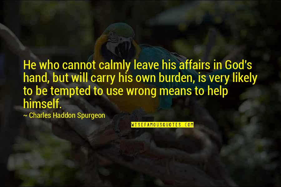 Hand To God Quotes By Charles Haddon Spurgeon: He who cannot calmly leave his affairs in