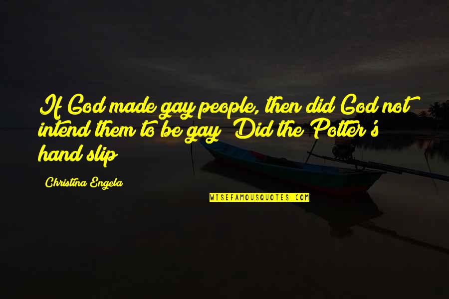 Hand To God Quotes By Christina Engela: If God made gay people, then did God