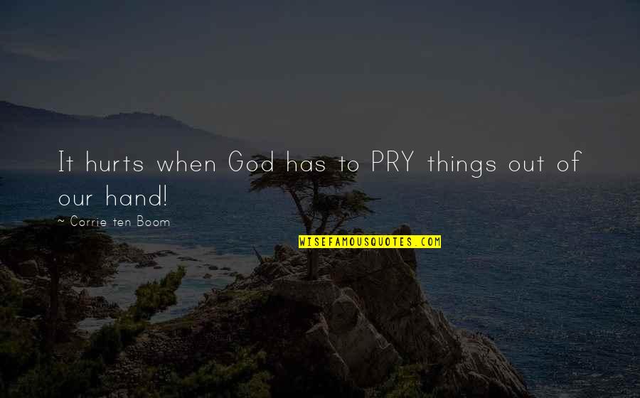 Hand To God Quotes By Corrie Ten Boom: It hurts when God has to PRY things