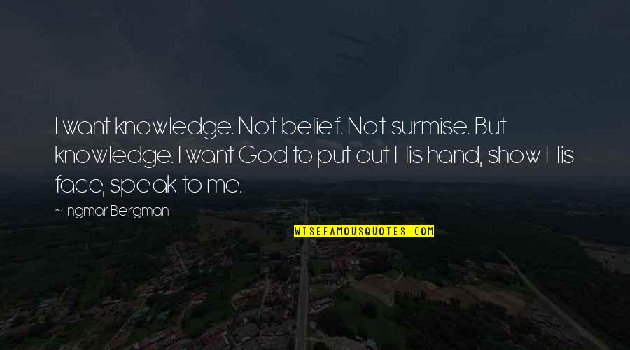 Hand To God Quotes By Ingmar Bergman: I want knowledge. Not belief. Not surmise. But