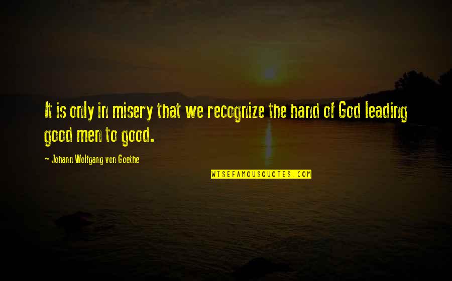 Hand To God Quotes By Johann Wolfgang Von Goethe: It is only in misery that we recognize