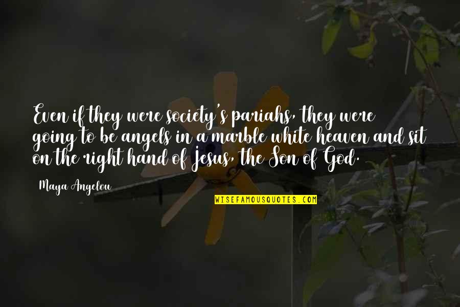 Hand To God Quotes By Maya Angelou: Even if they were society's pariahs, they were