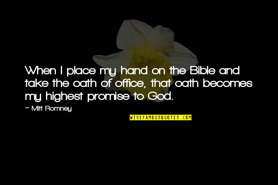 Hand To God Quotes By Mitt Romney: When I place my hand on the Bible