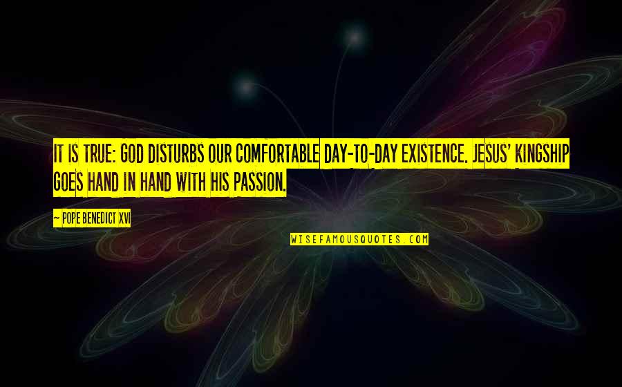 Hand To God Quotes By Pope Benedict XVI: It is true: God disturbs our comfortable day-to-day