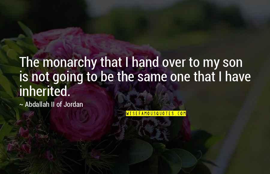 Hand To Hand Quotes By Abdallah II Of Jordan: The monarchy that I hand over to my