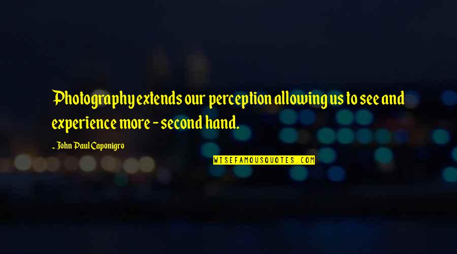 Hand To Hand Quotes By John Paul Caponigro: Photography extends our perception allowing us to see