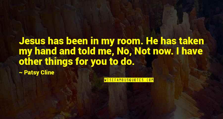 Hand To Hand Quotes By Patsy Cline: Jesus has been in my room. He has