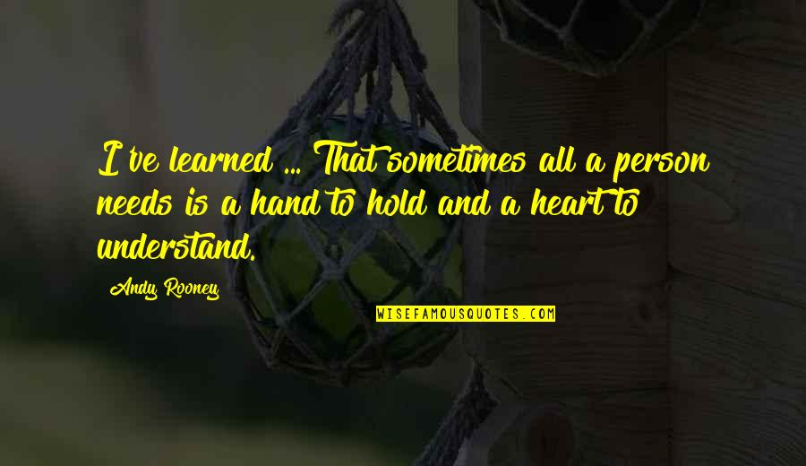 Hand To Hold Quotes By Andy Rooney: I've learned ... That sometimes all a person Hand To Hold Quotes By Andy Rooney: I've learned ... That sometimes all a person