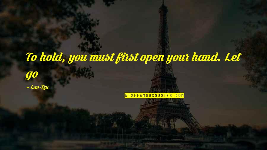 Hand To Hold Quotes By Lao-Tzu: To hold, you must first open your hand.