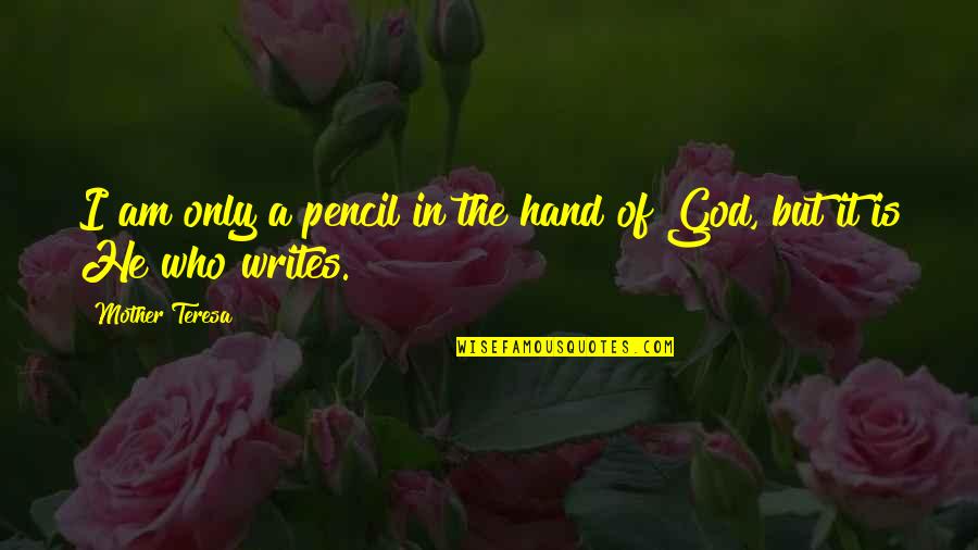 Hand Tool Quotes By Mother Teresa: I am only a pencil in the hand