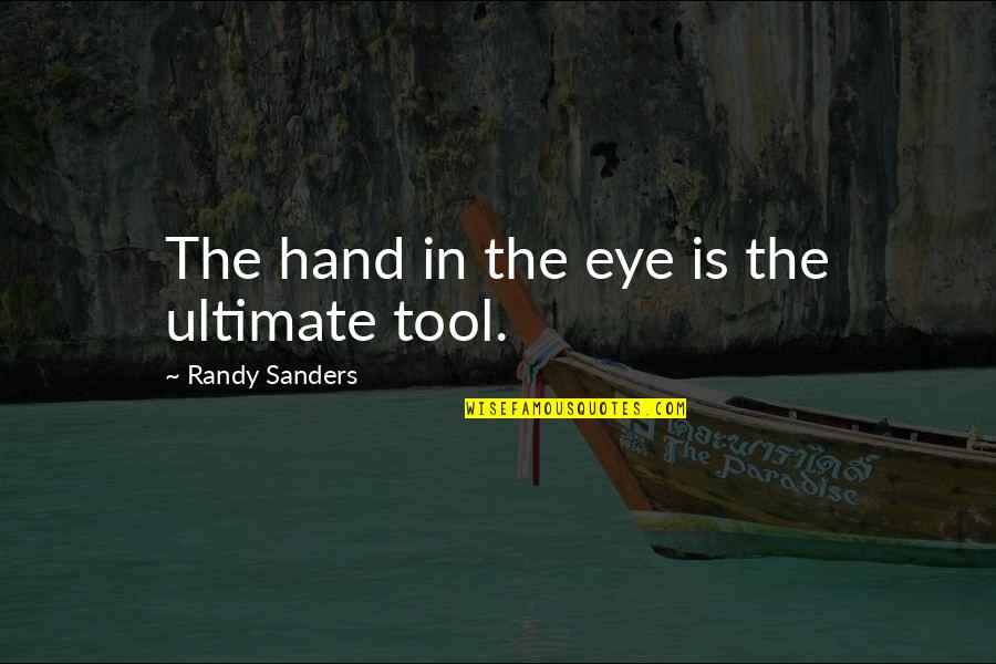 Hand Tool Quotes By Randy Sanders: The hand in the eye is the ultimate