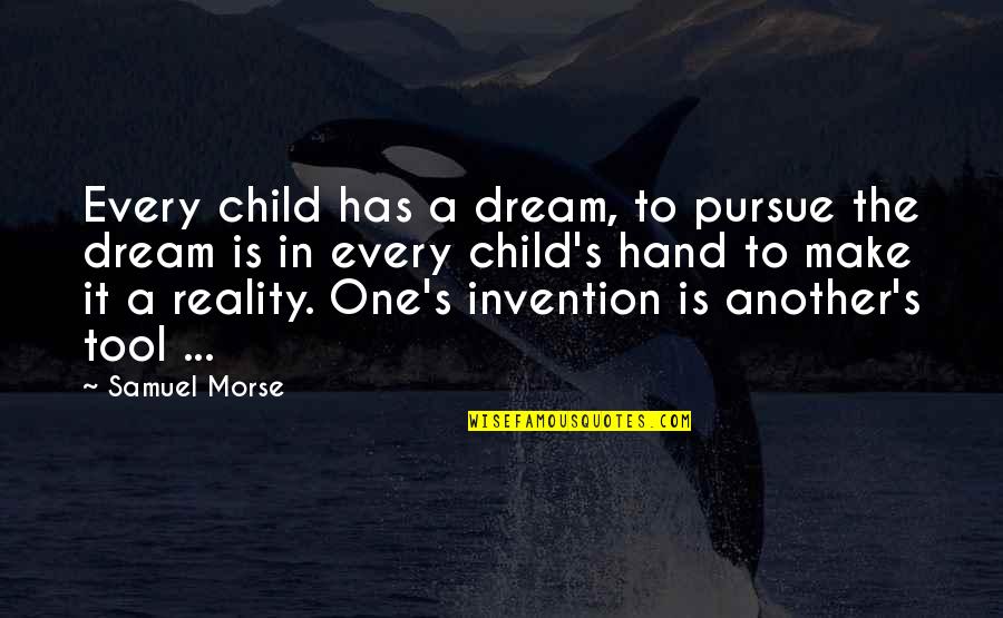 Hand Tool Quotes By Samuel Morse: Every child has a dream, to pursue the