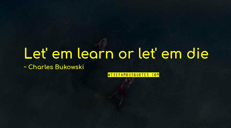 Hand Tool Safety Quotes By Charles Bukowski: Let' em learn or let' em die Hand Tool Safety Quotes By Charles Bukowski: Let' em learn or let' em die
