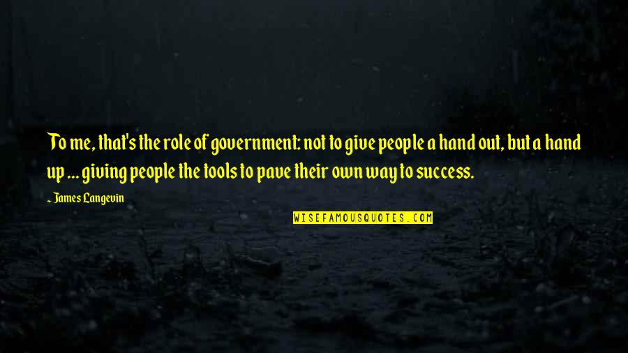 Hand Tools Quotes By James Langevin: To me, that's the role of government: not