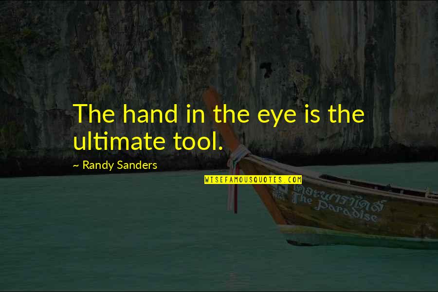 Hand Tools Quotes By Randy Sanders: The hand in the eye is the ultimate