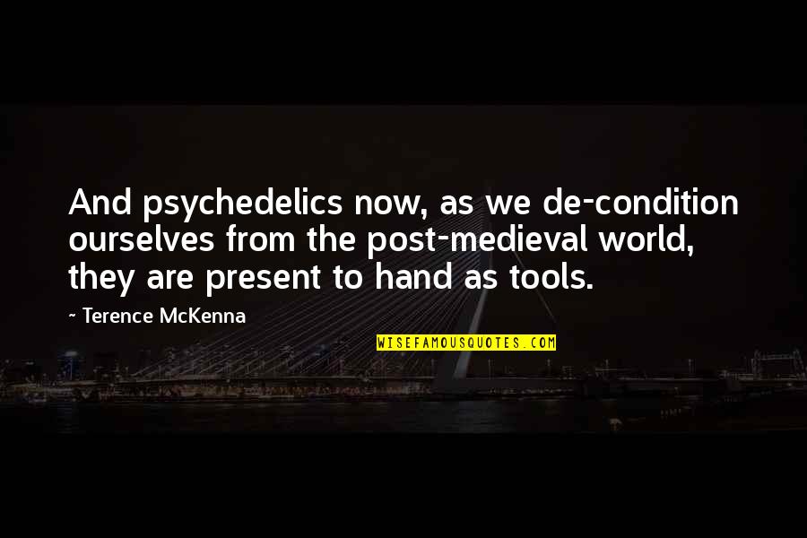 Hand Tools Quotes By Terence McKenna: And psychedelics now, as we de-condition ourselves from