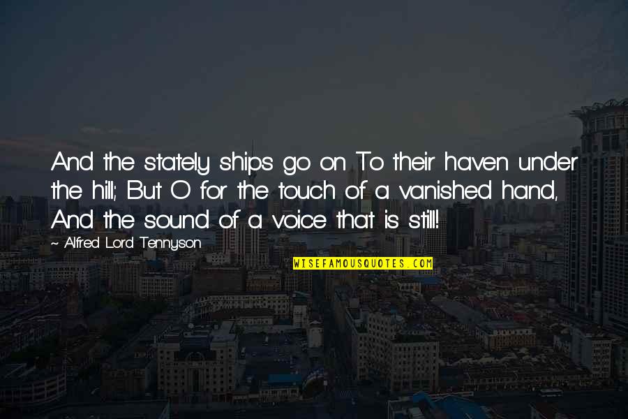 Hand Touch Quotes By Alfred Lord Tennyson: And the stately ships go on To their Hand Touch Quotes By Alfred Lord Tennyson: And the stately ships go on To their