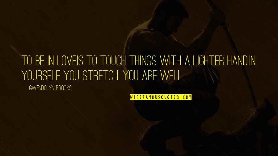 Hand Touch Quotes By Gwendolyn Brooks: To be in loveIs to touch things with