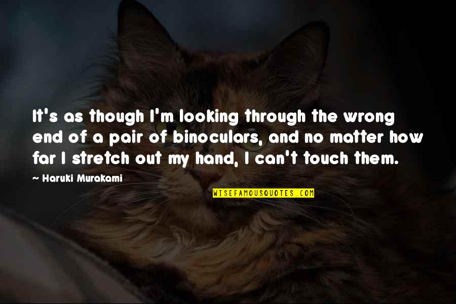 Hand Touch Quotes By Haruki Murakami: It's as though I'm looking through the wrong Hand Touch Quotes By Haruki Murakami: It's as though I'm looking through the wrong