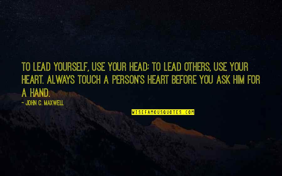 Hand Touch Quotes By John C. Maxwell: To lead yourself, use your head; to lead Hand Touch Quotes By John C. Maxwell: To lead yourself, use your head; to lead