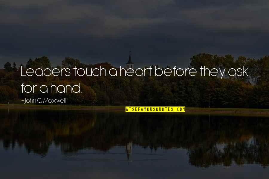 Hand Touch Quotes By John C. Maxwell: Leaders touch a heart before they ask for Hand Touch Quotes By John C. Maxwell: Leaders touch a heart before they ask for