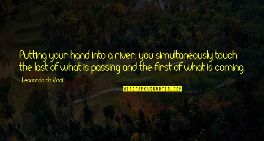 Hand Touch Quotes By Leonardo Da Vinci: Putting your hand into a river, you simultaneously Hand Touch Quotes By Leonardo Da Vinci: Putting your hand into a river, you simultaneously