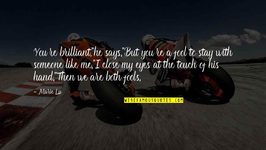 Hand Touch Quotes By Marie Lu: You're brilliant,"he says."But you're a fool to stay Hand Touch Quotes By Marie Lu: You're brilliant,"he says."But you're a fool to stay