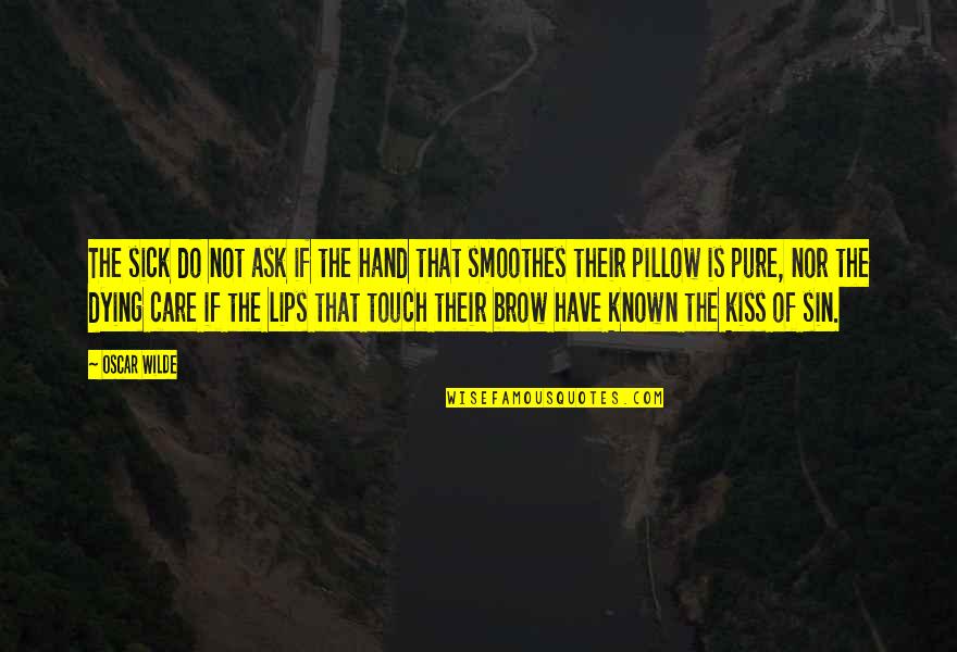 Hand Touch Quotes By Oscar Wilde: The sick do not ask if the hand Hand Touch Quotes By Oscar Wilde: The sick do not ask if the hand