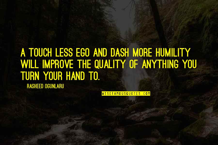 Hand Touch Quotes By Rasheed Ogunlaru: A touch less ego and dash more humility Hand Touch Quotes By Rasheed Ogunlaru: A touch less ego and dash more humility