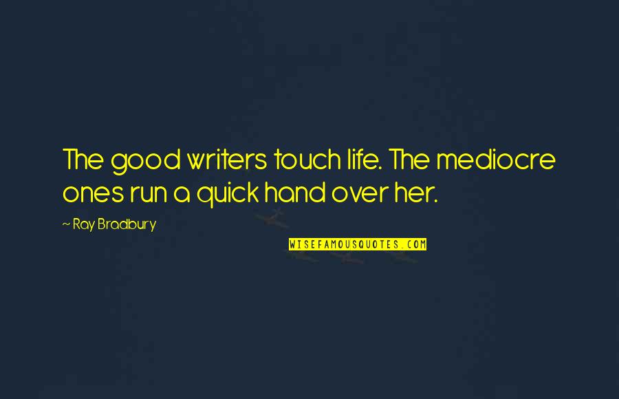 Hand Touch Quotes By Ray Bradbury: The good writers touch life. The mediocre ones