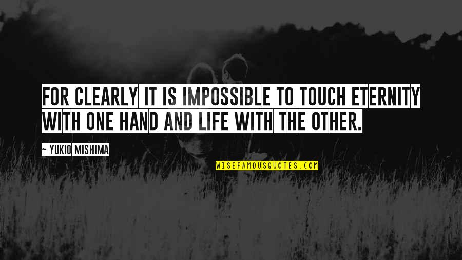 Hand Touch Quotes By Yukio Mishima: For clearly it is impossible to touch eternity Hand Touch Quotes By Yukio Mishima: For clearly it is impossible to touch eternity